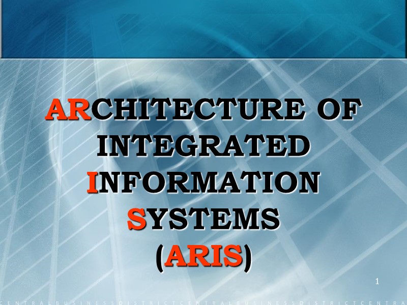 ARCHITECTURE OF INTEGRATED INFORMATION SYSTEMS (ARIS) 1 ARCHITECTURE OF INTEGRATED INFORMATION SYSTEMS (ARIS) 1